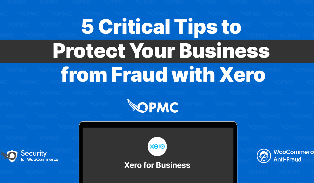 5 Critical Tips to Protect Your Business from Fraud with Xero