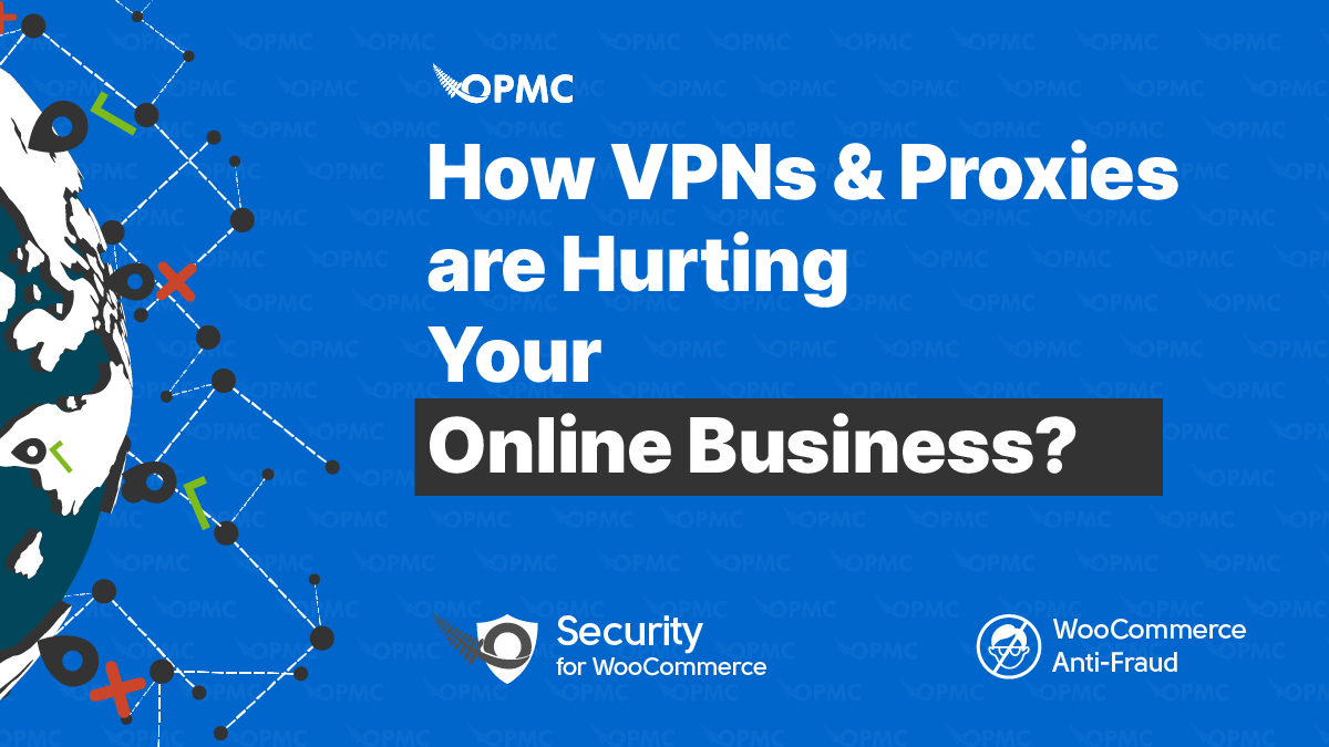 How VPNs & Proxies are Hurting Your Online Business OPMC