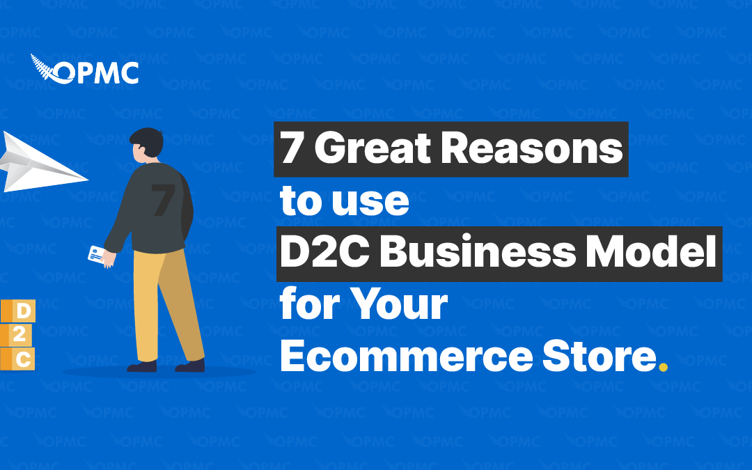 7 Great Reasons to use a D2C Business Model for Your Ecommerce Store