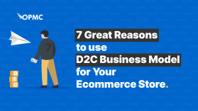 7 Great Reasons to use a D2C Business Model for Your Ecommerce Store