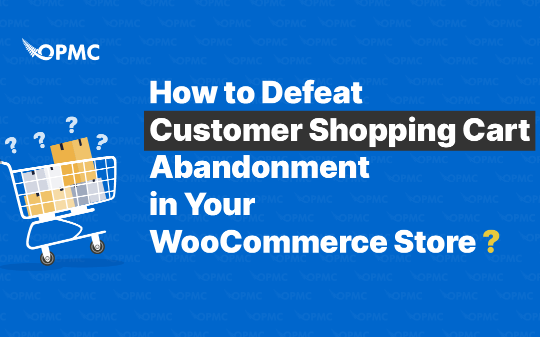 How to Defeat Customer Shopping Cart Abandonment in Your WooCommerce Store?