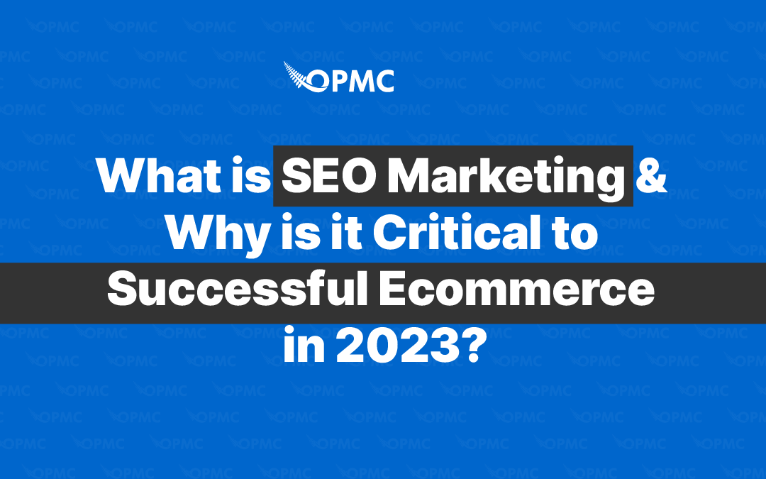 What is SEO Marketing and Why is it Critical to Successful Ecommerce in 2023?