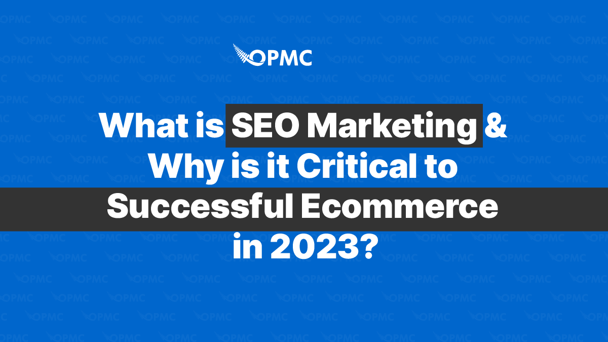 what-is-seo-marketing-and-why-is-it-critical-to-successful-ecommerce-in-2023-opmc-woocommerce