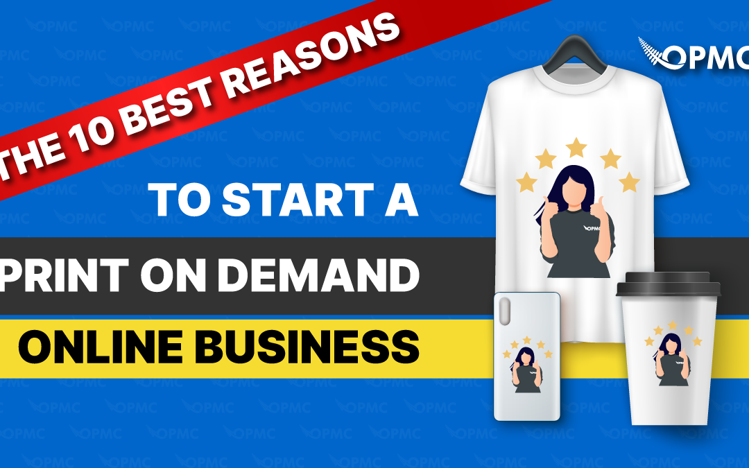 The 10 Best Reasons to Start a Print on Demand Online Business