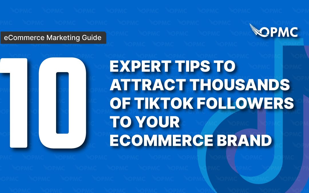10 Expert Tips to Attract Thousands of TikTok Followers to Your Ecommerce Brand