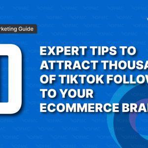 10 Expert Tips to Attract Thousands of TikTok Followers to Your Ecommerce Brand