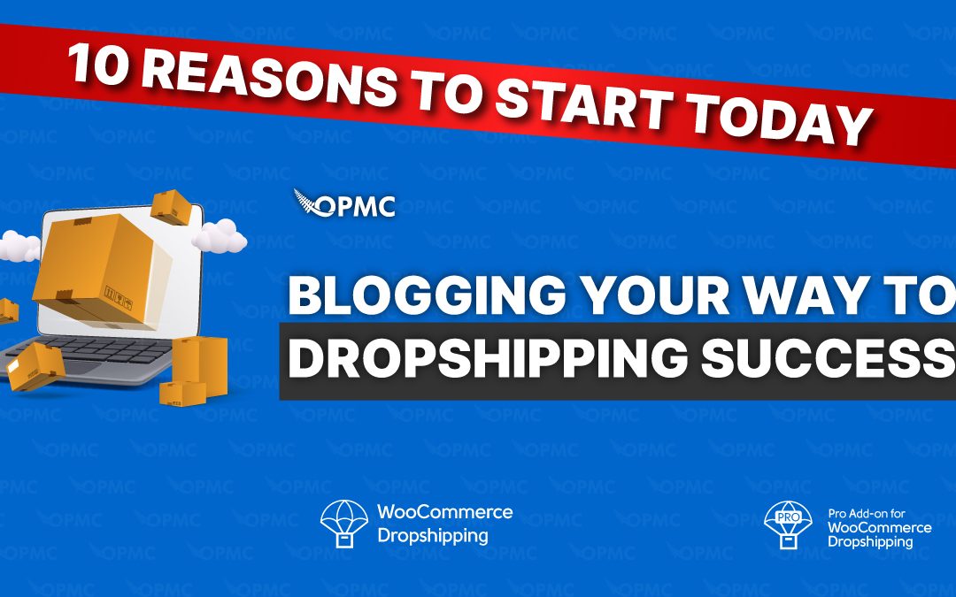 Blogging Your Way to Dropshipping Success: 10 Reasons to Start Today