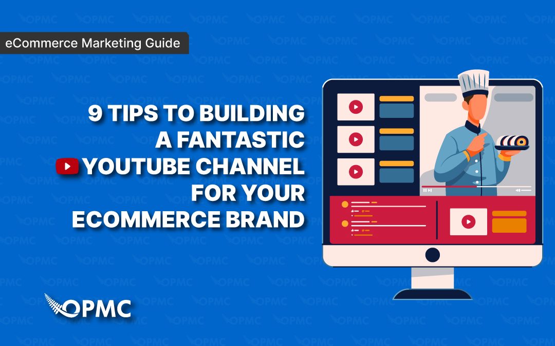 9 Tips to Building a Fantastic YouTube Channel for Your Ecommerce Brand