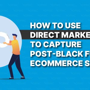 How to Use Direct Marketing to Capture Post-Black Friday Ecommerce Sales