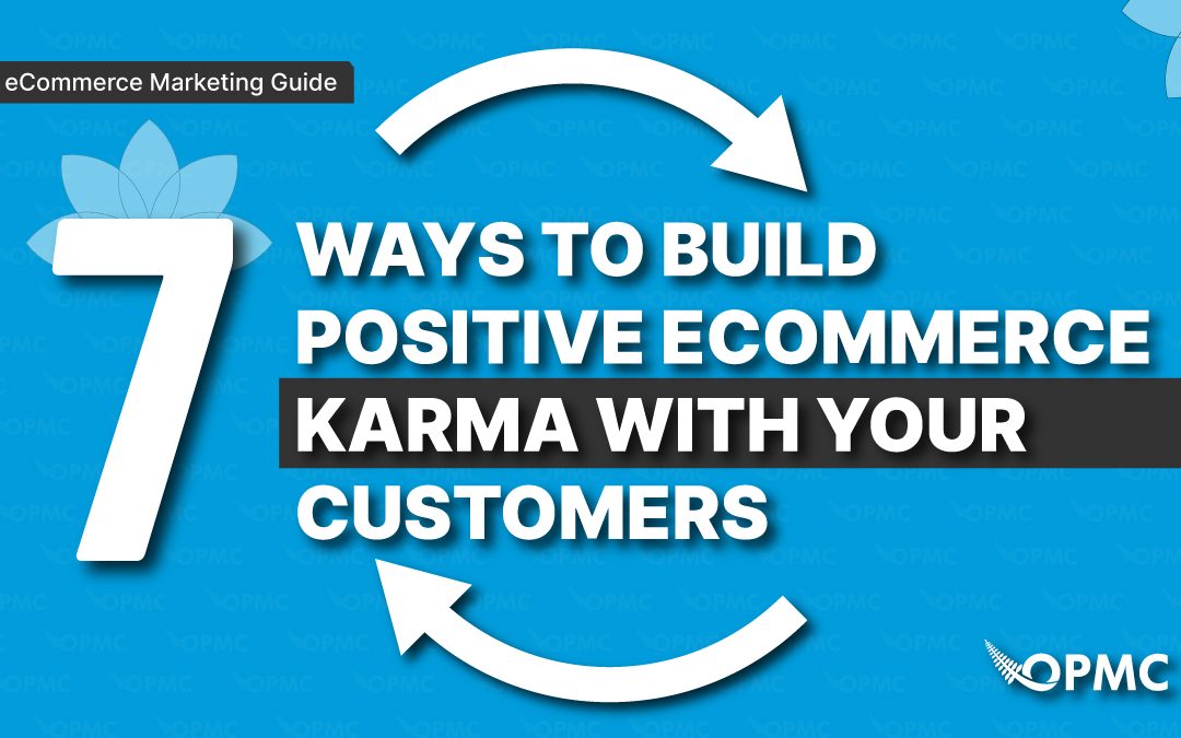 7 Ways to Build Positive Ecommerce Karma with Your Customers