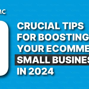 9 Crucial Tips for Boosting Your Ecommerce Small Business in 2024