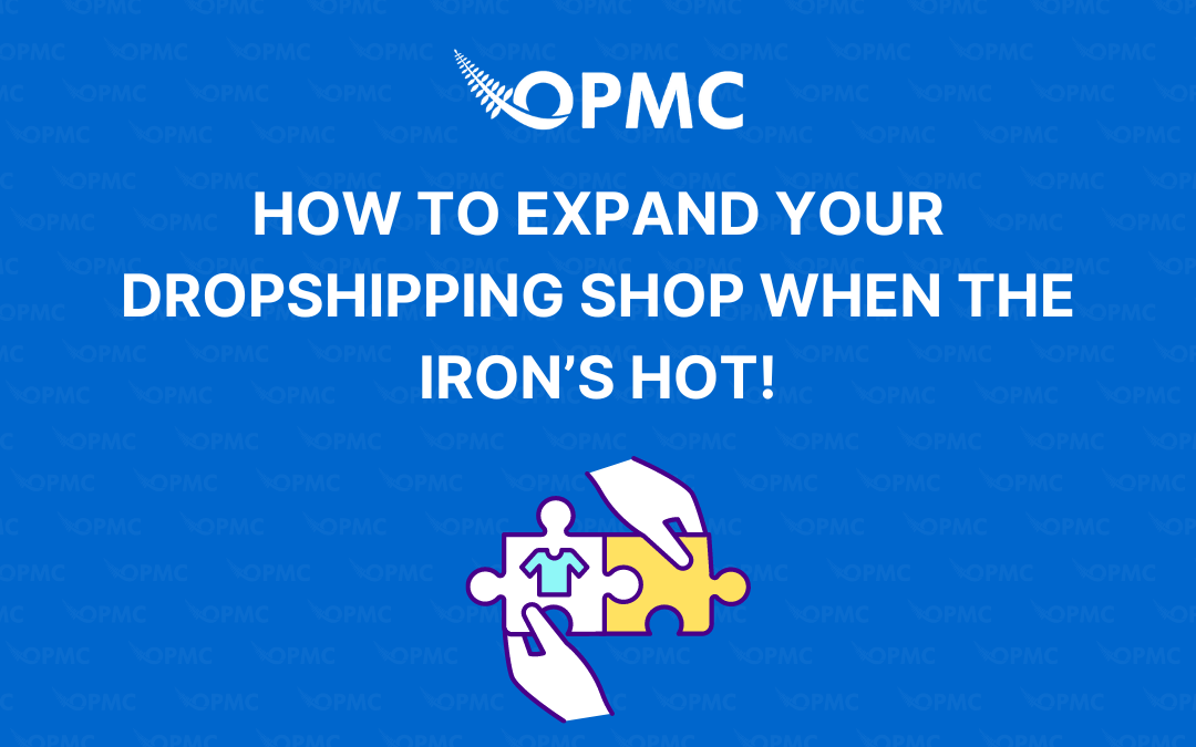 How to Expand Your Dropshipping Shop when the Iron’s Hot!