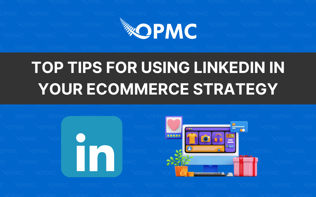 Top Tips for Using LinkedIn in Your Ecommerce Strategy