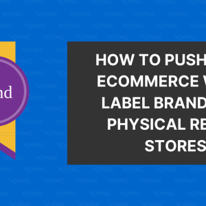 How to Push Your Ecommerce White Label Brand into Physical Retail Stores