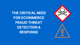 The Critical Need for Ecommerce Fraud Threat Detection & Response