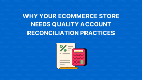 Why Your Ecommerce Store Needs Quality Account Reconciliation Practices