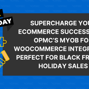 Supercharge Your Ecommerce Success with OPMC’s MYOB for WooCommerce Integration: Perfect for Black Friday & Holiday Sales