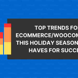 Top Trends for eCommerce/WooCommerce This Holiday Season: Must-Haves for Success