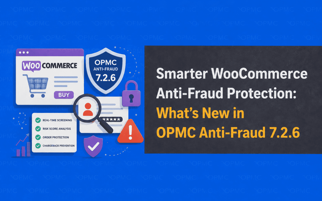 Smarter WooCommerce Anti-Fraud Protection: What’s New in OPMC Anti-Fraud 7.2.6
